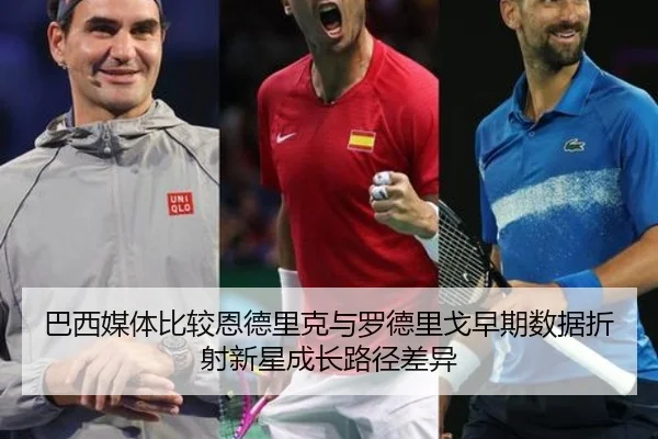 巴西媒体比较恩德里克与罗德里戈早期数据折射新星成长路径差异