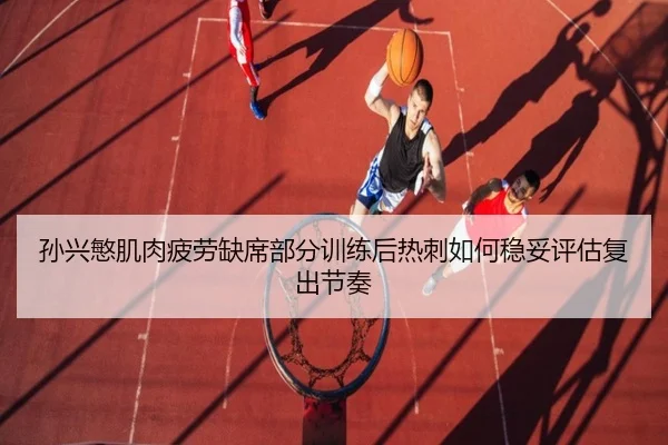 孙兴慜肌肉疲劳缺席部分训练后热刺如何稳妥评估复出节奏